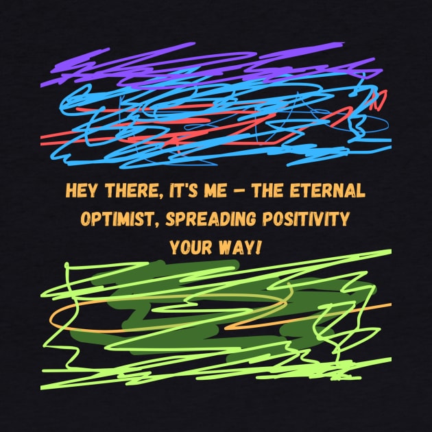 Hey there, it's me – the eternal optimist, spreading positivity your way! by HALLSHOP